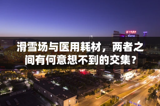 滑雪场与医用耗材，两者之间有何意想不到的交集？