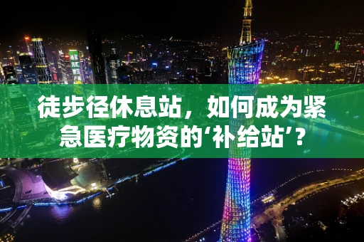 徒步径休息站，如何成为紧急医疗物资的‘补给站’？
