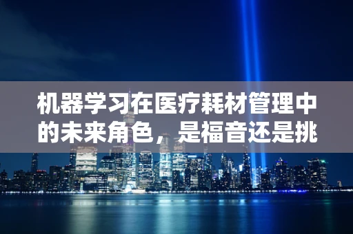 机器学习在医疗耗材管理中的未来角色，是福音还是挑战？
