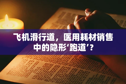 飞机滑行道，医用耗材销售中的隐形‘跑道’？