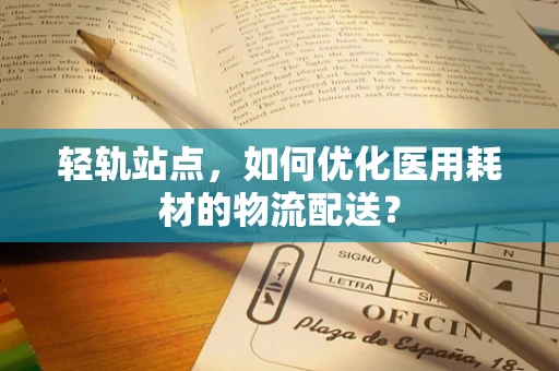 轻轨站点，如何优化医用耗材的物流配送？