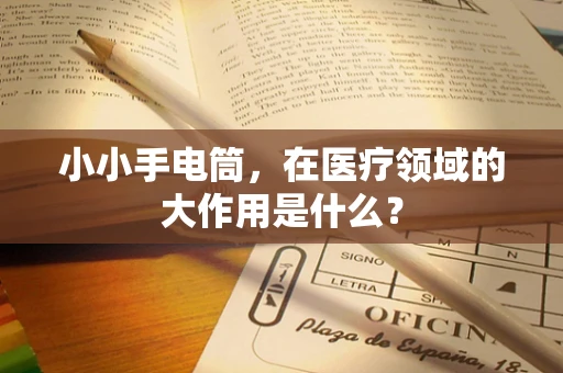 小小手电筒，在医疗领域的大作用是什么？