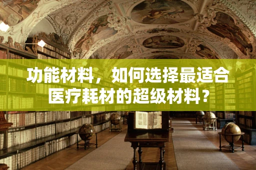 功能材料，如何选择最适合医疗耗材的超级材料？