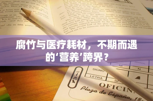 腐竹与医疗耗材，不期而遇的‘营养’跨界？