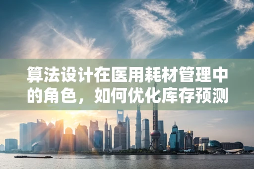 算法设计在医用耗材管理中的角色，如何优化库存预测？