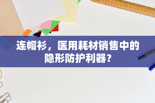 连帽衫，医用耗材销售中的隐形防护利器？