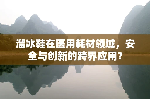 溜冰鞋在医用耗材领域，安全与创新的跨界应用？