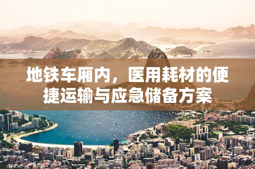 地铁车厢内，医用耗材的便捷运输与应急储备方案