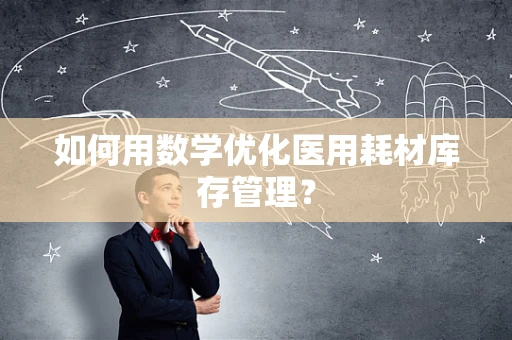 如何用数学优化医用耗材库存管理？
