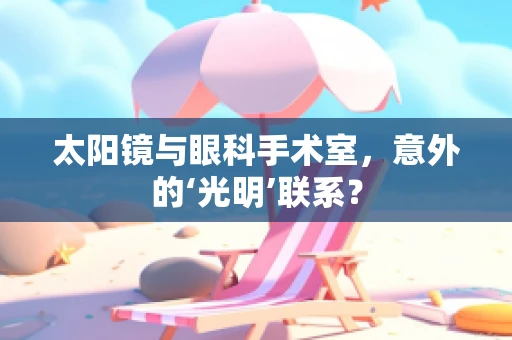 太阳镜与眼科手术室，意外的‘光明’联系？