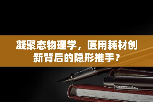 凝聚态物理学，医用耗材创新背后的隐形推手？