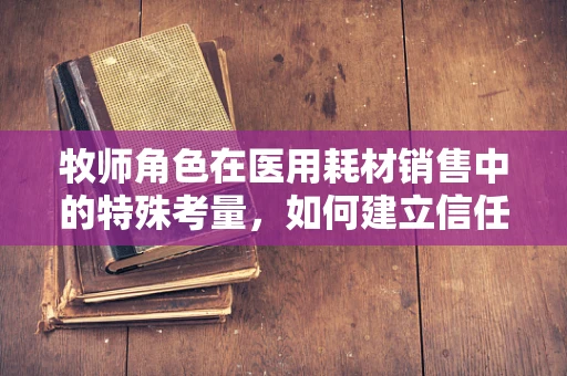 牧师角色在医用耗材销售中的特殊考量，如何建立信任的桥梁？