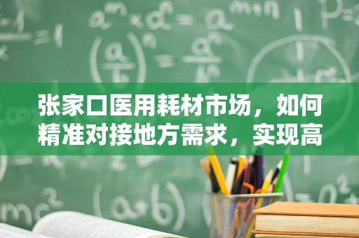 张家口医用耗材市场，如何精准对接地方需求，实现高效供应？