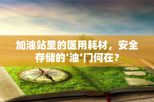 加油站里的医用耗材，安全存储的‘油’门何在？