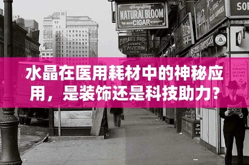 水晶在医用耗材中的神秘应用，是装饰还是科技助力？
