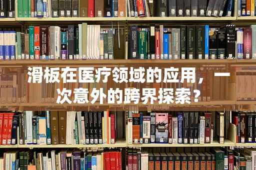 滑板在医疗领域的应用，一次意外的跨界探索？