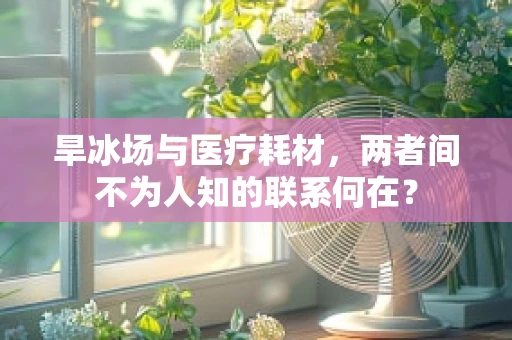 旱冰场与医疗耗材，两者间不为人知的联系何在？