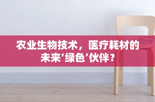 农业生物技术，医疗耗材的未来‘绿色’伙伴？