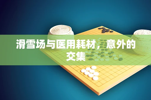 滑雪场与医用耗材，意外的交集