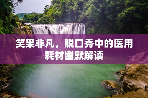 笑果非凡，脱口秀中的医用耗材幽默解读
