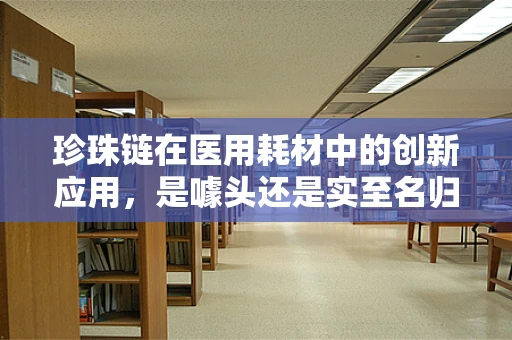 珍珠链在医用耗材中的创新应用，是噱头还是实至名归？