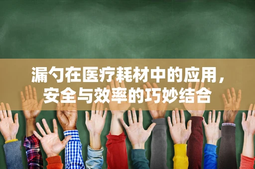漏勺在医疗耗材中的应用，安全与效率的巧妙结合