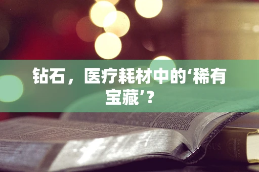 钻石，医疗耗材中的‘稀有宝藏’？