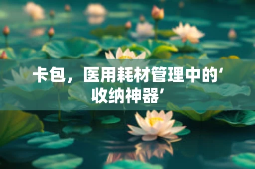 卡包，医用耗材管理中的‘收纳神器’