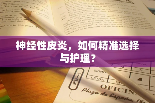神经性皮炎，如何精准选择与护理？