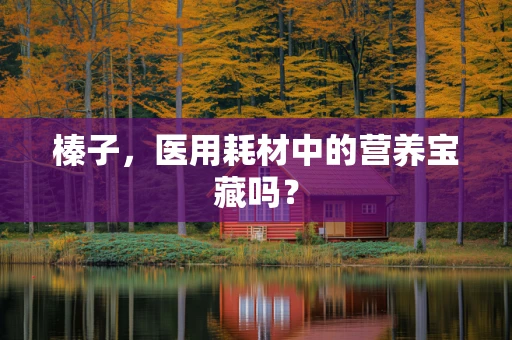 榛子，医用耗材中的营养宝藏吗？