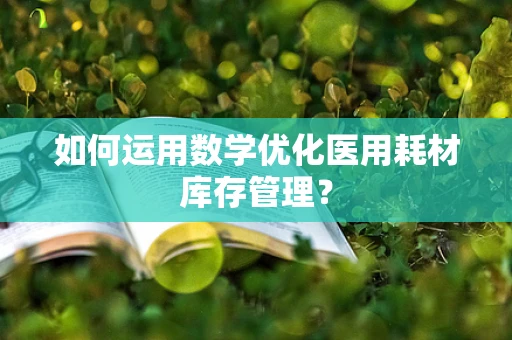 如何运用数学优化医用耗材库存管理？