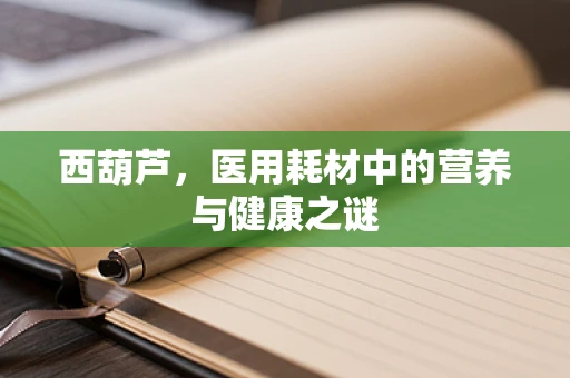 西葫芦，医用耗材中的营养与健康之谜