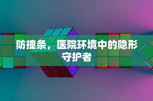 防撞条，医院环境中的隐形守护者