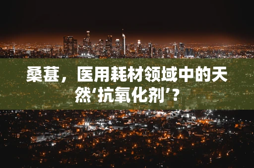 桑葚，医用耗材领域中的天然‘抗氧化剂’？
