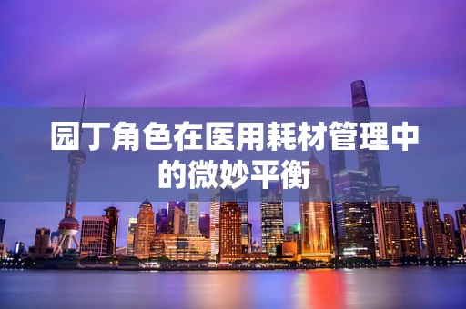 园丁角色在医用耗材管理中的微妙平衡