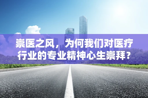 崇医之风，为何我们对医疗行业的专业精神心生崇拜？
