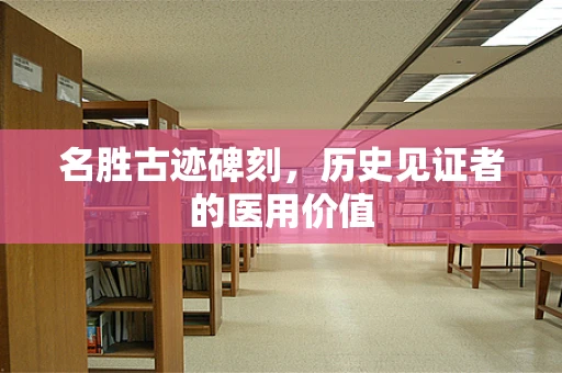 名胜古迹碑刻，历史见证者的医用价值
