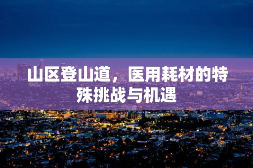 山区登山道，医用耗材的特殊挑战与机遇