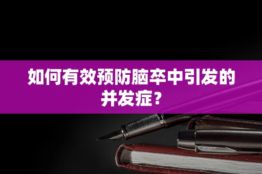 如何有效预防脑卒中引发的并发症？
