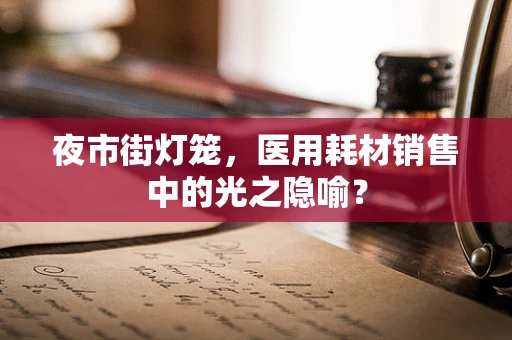 夜市街灯笼，医用耗材销售中的光之隐喻？