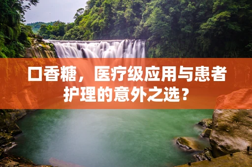 口香糖，医疗级应用与患者护理的意外之选？