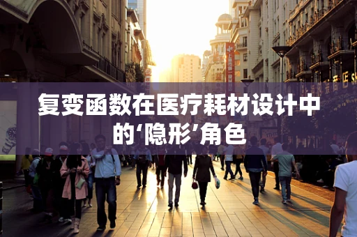复变函数在医疗耗材设计中的‘隐形’角色