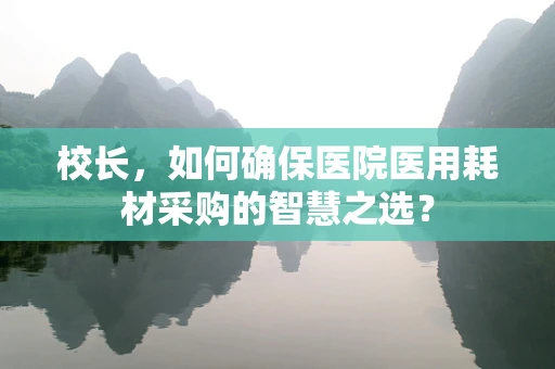 校长，如何确保医院医用耗材采购的智慧之选？