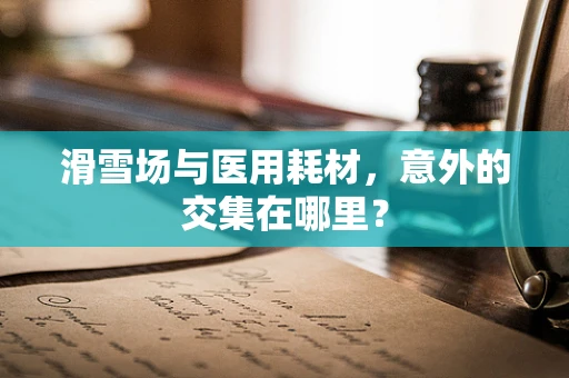 滑雪场与医用耗材，意外的交集在哪里？