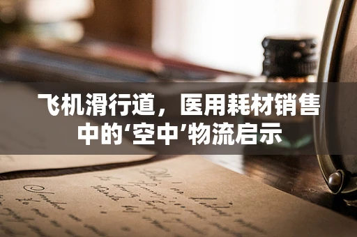 飞机滑行道，医用耗材销售中的‘空中’物流启示