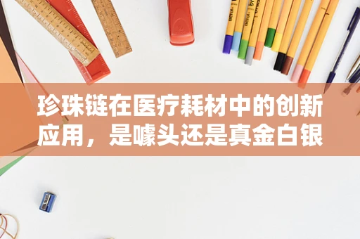珍珠链在医疗耗材中的创新应用，是噱头还是真金白银的革新？