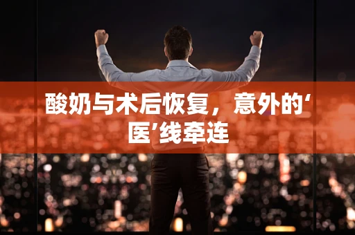 酸奶与术后恢复，意外的‘医’线牵连