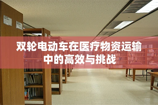 双轮电动车在医疗物资运输中的高效与挑战