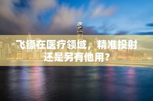 飞镖在医疗领域，精准投射还是另有他用？