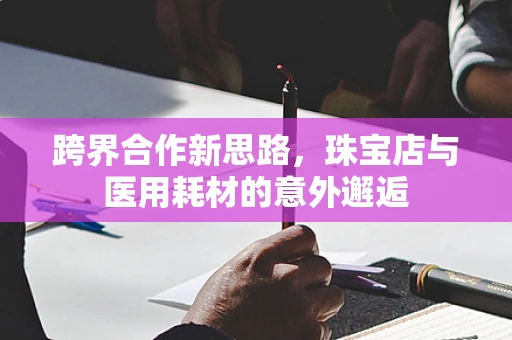 跨界合作新思路，珠宝店与医用耗材的意外邂逅